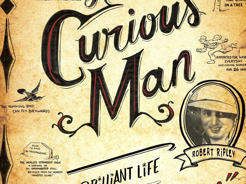 A Curious Man: The Strange and Brilliant Life of Robert Ripley